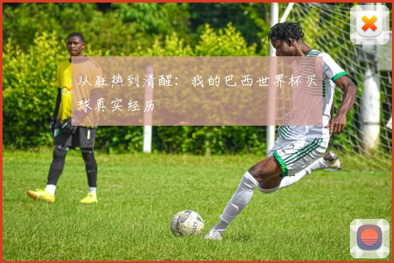 从狂热到清醒：我的巴西世界杯买球真实经历