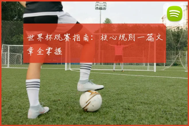 世界杯观赛指南：核心规则一篇文章全掌握