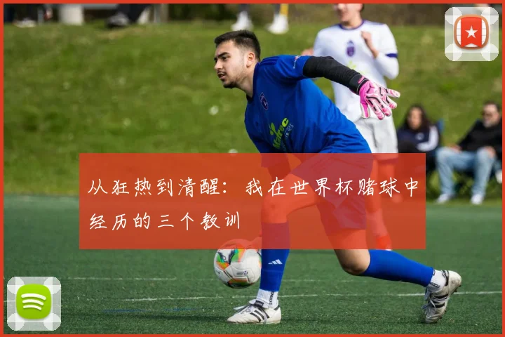 从狂热到清醒：我在世界杯赌球中经历的三个教训